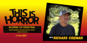 TIH 527: Richard Chizmar on Becoming The Boogeyman, Writing Characters Based on Real People, and Future Writing Projects