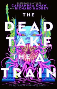 The Dead Take the A Train by Cassandra Khaw and Richard Kadrey - cover