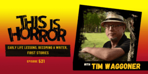 TIH 531 Tim Waggoner on Early Life Lessons, Becoming a Writer, and First Stories