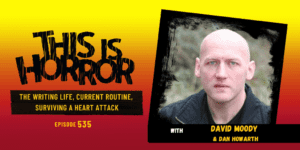 TIH 535 David Moody and Dan Howarth on The Writing Life, Current Routine, and Surviving a Heart Attack