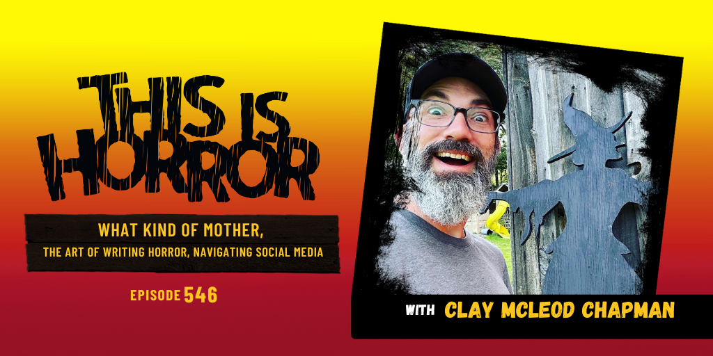 TIH 546 Clay McLeod Chapman on What Kind of Mother, The Art of Writing Horror, and Navigating Social Media