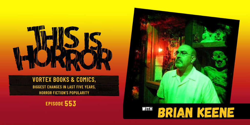 TIH 553 Brian Keene on Vortex Books and Comics, Biggest Changes in the Last Five Years, and the Popularity of Horror Fiction Now