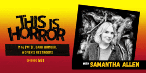 TIH 561 Samantha Allen on M to (WT)F, Dark Humour, and Women’s Restrooms