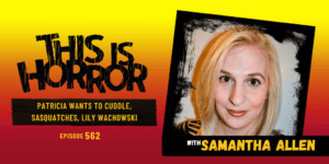 TIH 562 Samantha Allen on Patricia Wants to Cuddle, Sasquatches, and Lilly Wachowski