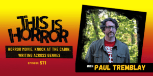 TIH 571 Paul Tremblay on Horror Movie, Knock at the Cabin, and Writing Across Genres