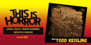 TIH 575 Todd Keisling on Liminal Spaces, Trigger Warnings, and Imposter Syndrome