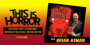TIH 592 Brian Asman on Exploring Family in Good Dogs, Writing Engaging Action Scenes, and Writing Routine