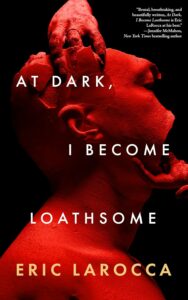 At Dark, I Become Loathsome by Eric LaRocca - cover
