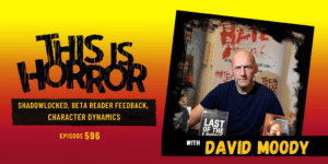 TIH 596 David Moody on Shadowlocked, Beta Reader Feedback, and Character Dynamics