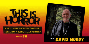TIH 597 David Moody on Atheists Writing the Supernatural, Serialising a Novel, and Selective Mutism