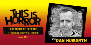 TIH 601: Dan Howarth on Last Night of Freedom, Territory, and Survival Horror