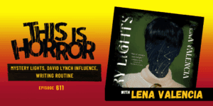 TIH 611 Lena Valencia on Mystery Lights, David Lynch Influence, and Writing Routine