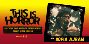 TIH 612 Sofia Ajram on Editing Bury Your Gays, Balancing Writing and Metalsmithing, and Tragic Queer Horror