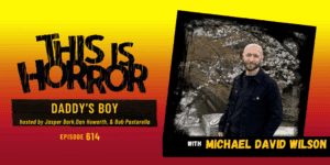 TIH 614 Michael David Wilson on Daddy’s Boy