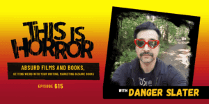 TIH 615 Danger Slater on Absurd Films and Books, Getting Weird with Your Writing, and Difficulties Marketing Bizarre Books