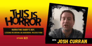 TIH 621 Josh Curran on Narrating Daddy’s Boy, Lessons Recording an Audiobook, and the Miscreations Podcast