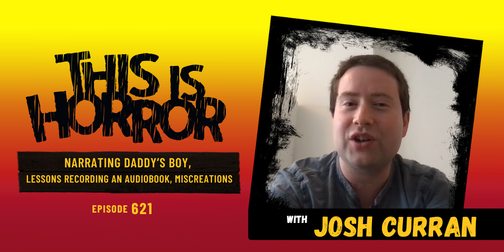 TIH 621 Josh Curran on Narrating Daddy’s Boy, Lessons Recording an Audiobook, and the Miscreations Podcast