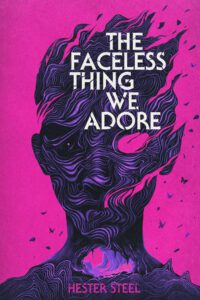 The Faceless Thing We Adore by Hester Steel - cover