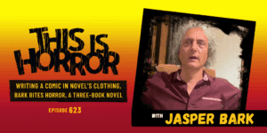 TIH 623 Jasper Bark on Writing a Comic in Novel’s Clothing, Bark Bites Horror, and Writing a Three-Book Novel