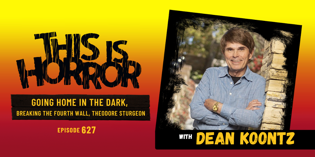 TIH 627 Dean Koontz on Going Home in the Dark, Breaking The Fourth Wall, and Theodore Sturgeon