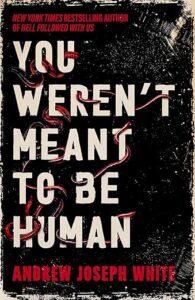 You Werent Meant To Be Human by Andrew Joseph White