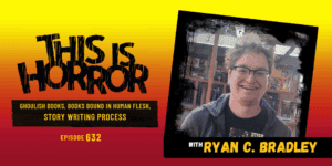 TIH 632 Ryan C. Bradley on Ghoulish Books, Books Bound in Human Flesh, and Story Writing Process