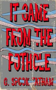 It Came From The Pothole by C. Spook Tatham