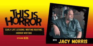 TIH 635: Jacy Morris on Early Life Lessons, Current Writing Routine, and Horror Writing