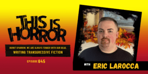 TIH 645: Eric Larocca on Burnt Sparrow, We Are Always Tender with Our Dead, and Writing Transgressive Fiction