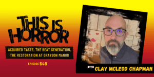 TIH 649 Clay McLeod Chapman on Acquired Taste, the Beat Generation, and The Restoration at Grayson Manor