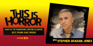 TIH 654 Stephen Graham Jones on Night of the Mannequins, Writing Slashers, and Best Prank Gone Wrong