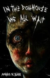 In the Dollhouse We All Wait by Amanda M Blake