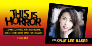 TIH 660 Kylie Lee Baker on Japanese Gothic, Bat Eater and Other Names for Cora Zeng, and Writing Routine