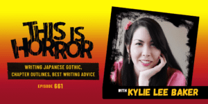 TIH 661 Kylie Lee Baker on Writing Japanese Gothic, Chapter Outlines, and Best Writing Advice