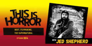 TIH 664: Jed Shepherd on Host, Filmmaking, and The Supernatural