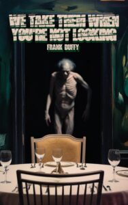 We Take Them When You're Not Looking by Frank Duffy
