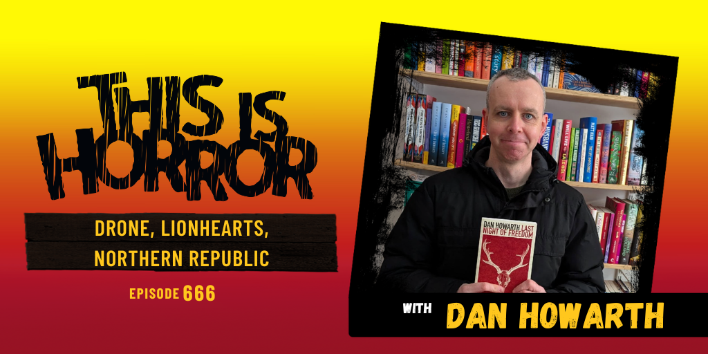 TIH 666 Dan Howarth on Drone, Lionhearts, and Northern Republic