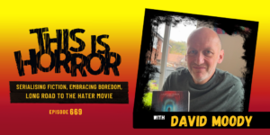 TIH 669 David Moody on Serialising Fiction, Embracing Boredom, and the Long Road to the Hater Movie