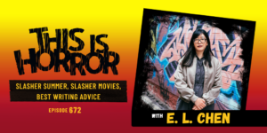 TIH 672 E. L. Chen on Slasher Summer, Slasher Movies, and Best Writing Advice