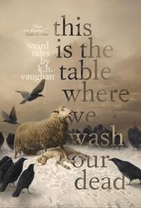 This is the Table Where We Wash Our Dead by K H Vaughan
