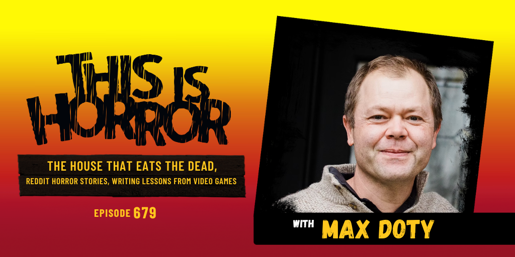 TIH 679: Max Doty on The House That Eats the Dead, Reddit Horror Stories, and Writing Lessons from Video Games