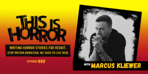 TIH 680 Marcus Kliewer on Writing Horror Stories for Reddit, Stop Motion Animation, and the Story Behind We Used to Live Here